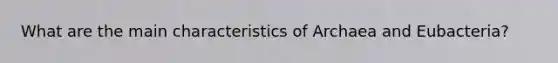 What are the main characteristics of Archaea and Eubacteria?