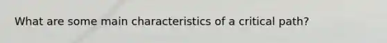 What are some main characteristics of a critical path?