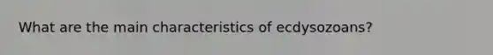 What are the main characteristics of ecdysozoans?