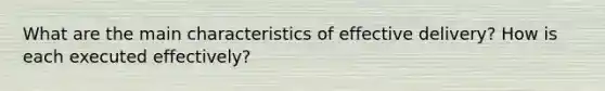 What are the main characteristics of effective delivery? How is each executed effectively?