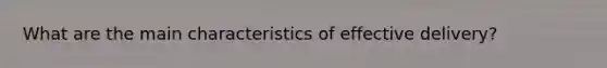 What are the main characteristics of effective delivery?