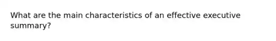 What are the main characteristics of an effective executive summary?