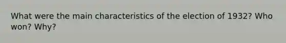 What were the main characteristics of the election of 1932? Who won? Why?