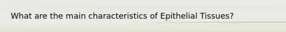 What are the main characteristics of <a href='https://www.questionai.com/knowledge/k7dms5lrVY-epithelial-tissue' class='anchor-knowledge'>epithelial tissue</a>s?