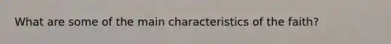 What are some of the main characteristics of the faith?