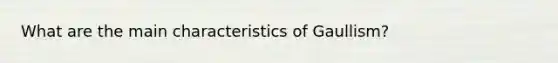 What are the main characteristics of Gaullism?