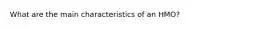 What are the main characteristics of an HMO?