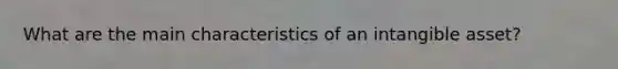 What are the main characteristics of an intangible asset?