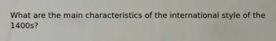 What are the main characteristics of the international style of the 1400s?