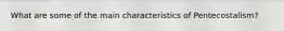 What are some of the main characteristics of Pentecostalism?