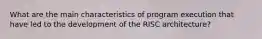 What are the main characteristics of program execution that have led to the development of the RISC architecture?