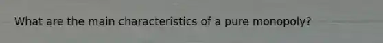 What are the main characteristics of a pure monopoly?