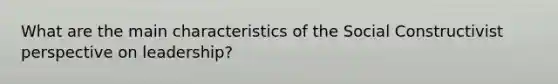 What are the main characteristics of the Social Constructivist perspective on leadership?