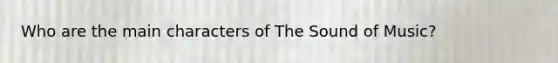 Who are the main characters of The Sound of Music?