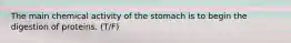 The main chemical activity of the stomach is to begin the digestion of proteins. (T/F)