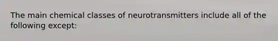 The main chemical classes of neurotransmitters include all of the following except: