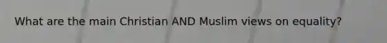 What are the main Christian AND Muslim views on equality?