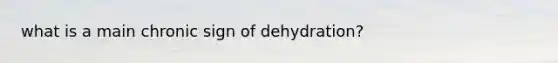 what is a main chronic sign of dehydration?