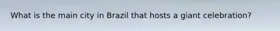 What is the main city in Brazil that hosts a giant celebration?