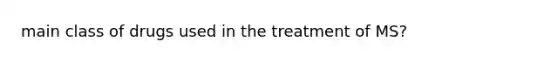 main class of drugs used in the treatment of MS?