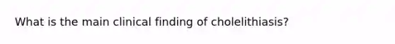 What is the main clinical finding of cholelithiasis?