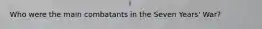 Who were the main combatants in the Seven Years' War?