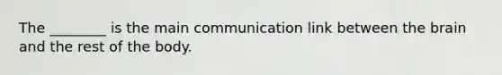 The ________ is the main communication link between the brain and the rest of the body.