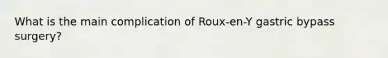 What is the main complication of Roux-en-Y gastric bypass surgery?