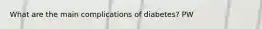What are the main complications of diabetes? PW