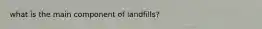 what is the main component of landfills?