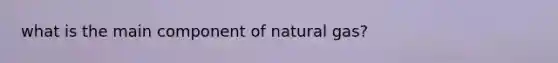 what is the main component of natural gas?