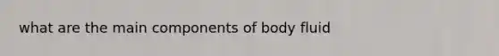 what are the main components of body fluid