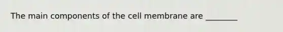 The main components of the cell membrane are ________