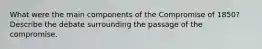 What were the main components of the Compromise of 1850? Describe the debate surrounding the passage of the compromise.
