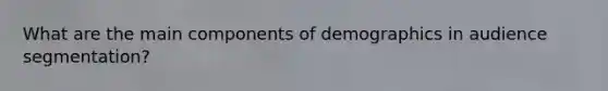 What are the main components of demographics in audience segmentation?