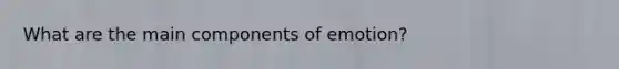 What are the main components of emotion?