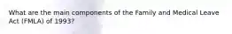 What are the main components of the Family and Medical Leave Act (FMLA) of 1993?