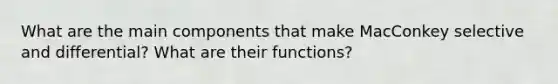 What are the main components that make MacConkey selective and differential? What are their functions?