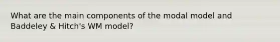 What are the main components of the modal model and Baddeley & Hitch's WM model?