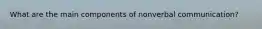 What are the main components of nonverbal communication?