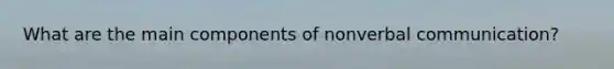 What are the main components of nonverbal communication?