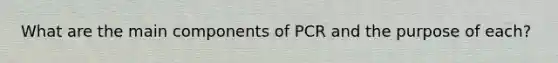 What are the main components of PCR and the purpose of each?