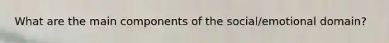 What are the main components of the social/emotional domain?