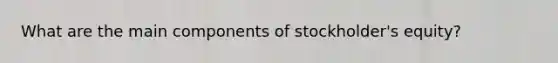 What are the main components of stockholder's equity?