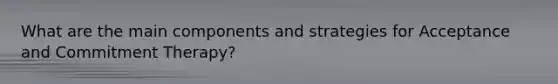 What are the main components and strategies for Acceptance and Commitment Therapy?