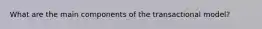 What are the main components of the transactional model?