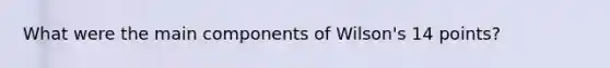 What were the main components of Wilson's 14 points?