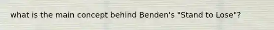 what is the main concept behind Benden's "Stand to Lose"?