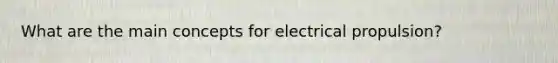 What are the main concepts for electrical propulsion?