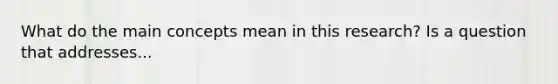 What do the main concepts mean in this research? Is a question that addresses...